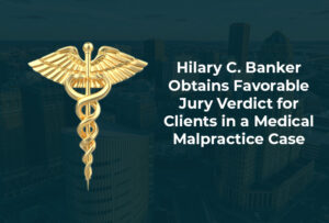 Hilary C. Banker obtained a very favorable jury verdict for clients in a medical malpractice case